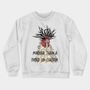 Madder than a pissed on chicken Crewneck Sweatshirt